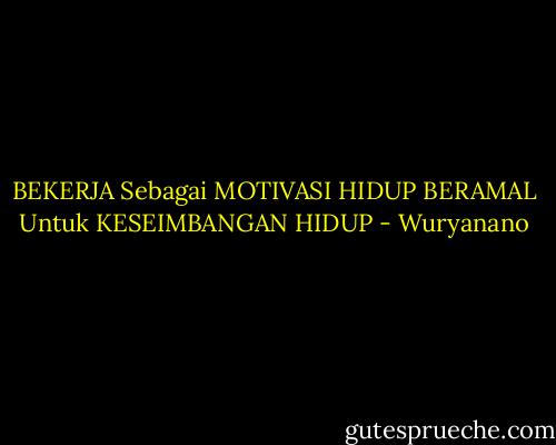 BEKERJA Sebagai MOTIVASI HIDUP<br />BERAMAL Untuk KESEIMBANGAN HIDUP - Wuryanano