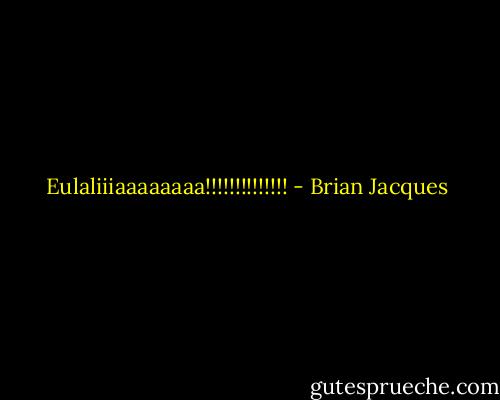 Eulaliiiaaaaaaaa!!!!!!!!!!!!!! - Brian Jacques