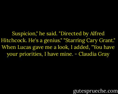 Suspicion," he said. "Directed by Alfred Hitchcock. He's a genius." "Starring Cary Grant." When Lucas gave me a look, I added, "You have your priorities, I have mine. - Claudia Gray