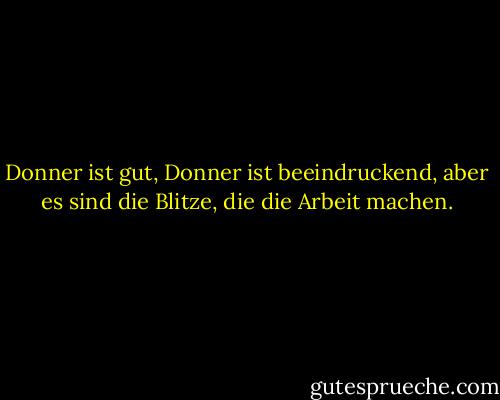 Donner ist gut, Donner ist beeindruckend, aber es sind die Blitze, die die Arbeit machen. - Mark Twain<