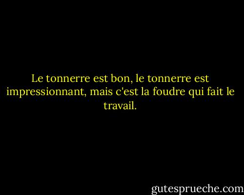Le tonnerre est bon, le tonnerre est impressionnant, mais c'est la foudre qui fait le travail. - Mark Twain