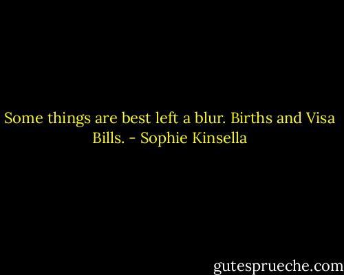 Some things are best left a blur. Births and Visa Bills. - Sophie Kinsella