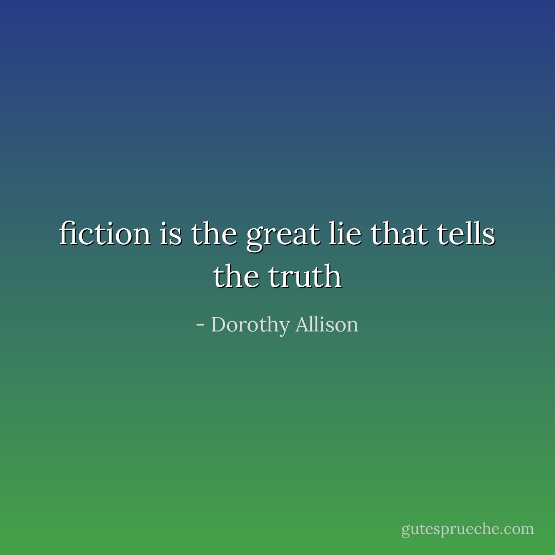 fiction is the great lie that tells the truth - Dorothy Allison