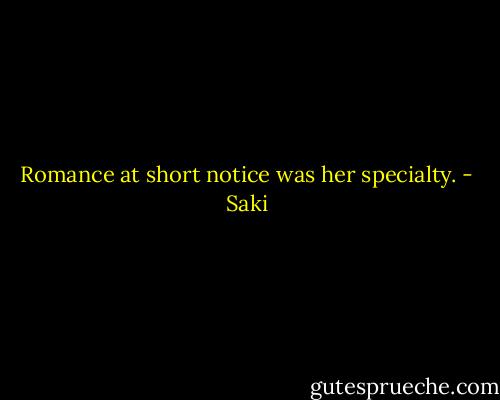 Romance at short notice was her specialty. - Saki