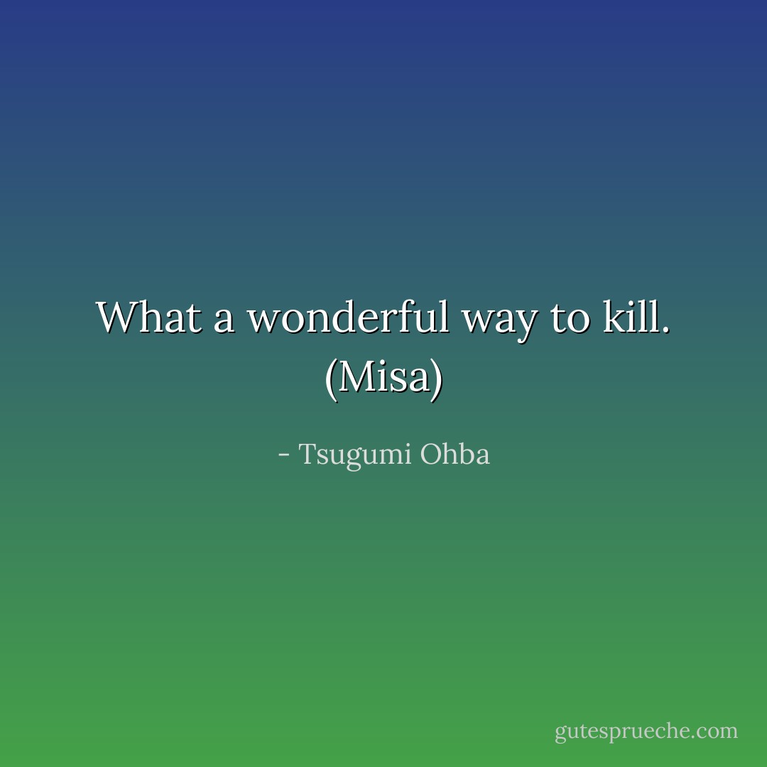 What a wonderful way to kill. (Misa) - Tsugumi Ohba