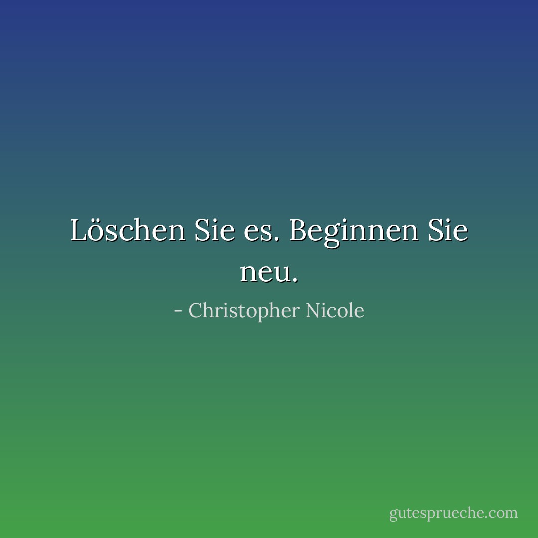 Löschen Sie es. Beginnen Sie neu. - Christopher Nicole<