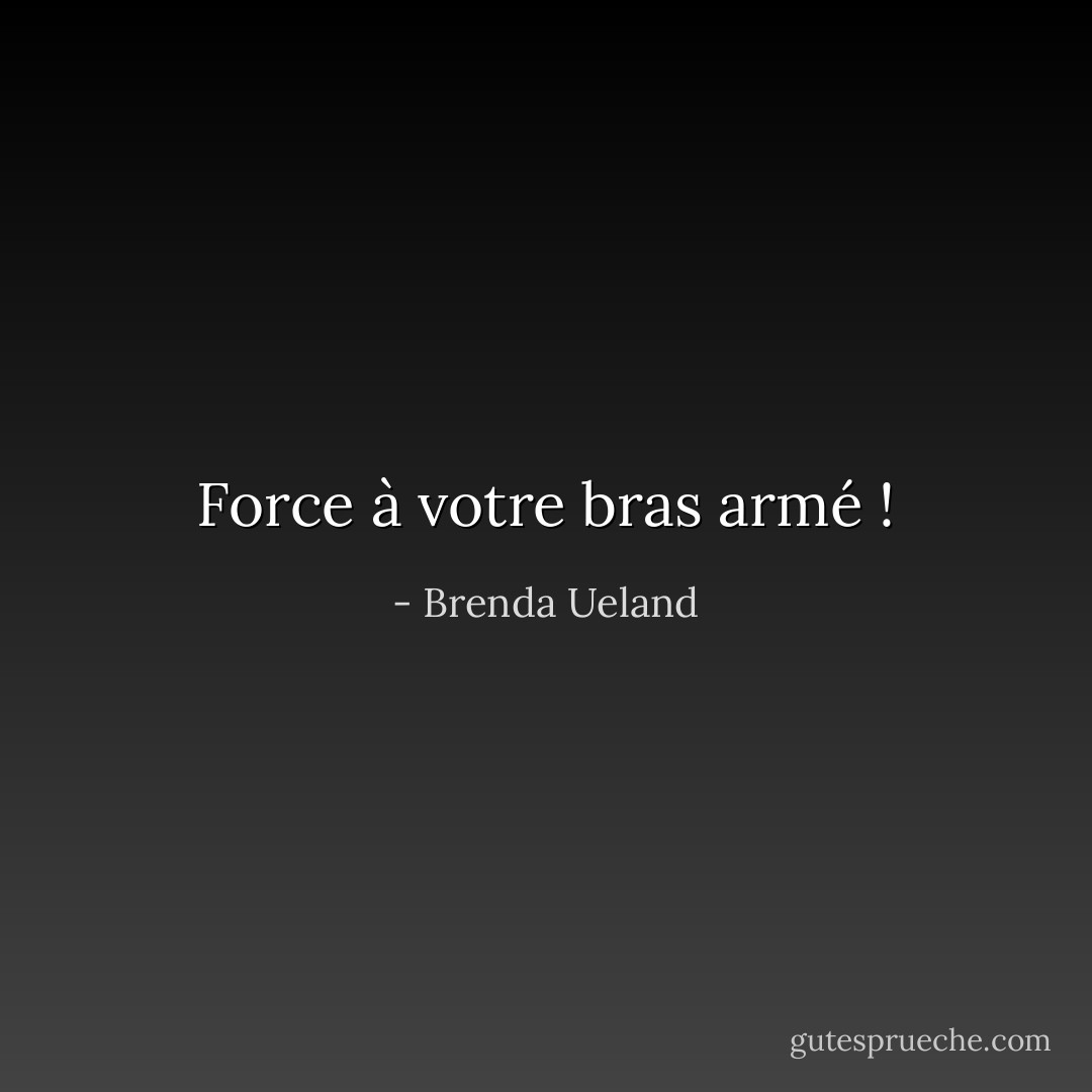 Force à votre bras armé ! - Brenda Ueland