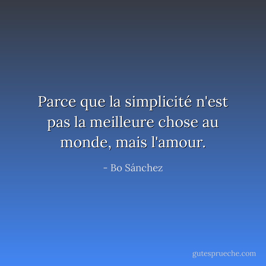 Parce que la simplicité n'est pas la meilleure chose au monde, mais l'amour. - Bo Sánchez
