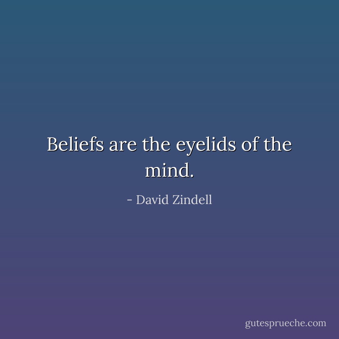 Beliefs are the eyelids of the mind. - David Zindell