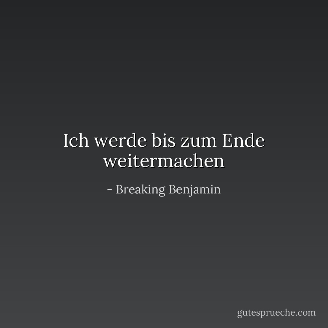 Ich werde bis zum Ende weitermachen - Breaking Benjamin<