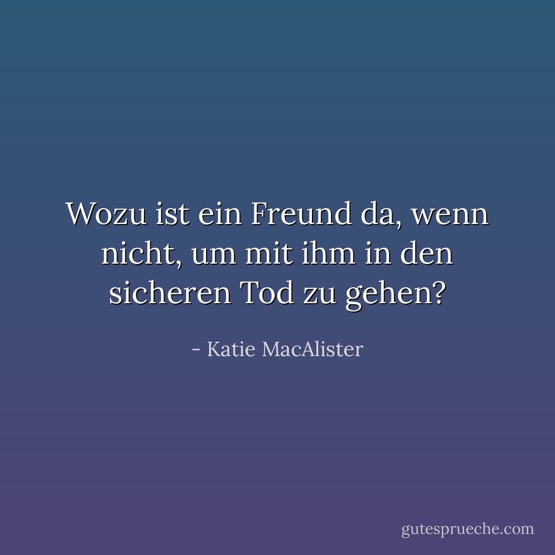 Wozu ist ein Freund da, wenn nicht, um mit ihm in den sicheren Tod zu gehen? - Katie MacAlister<