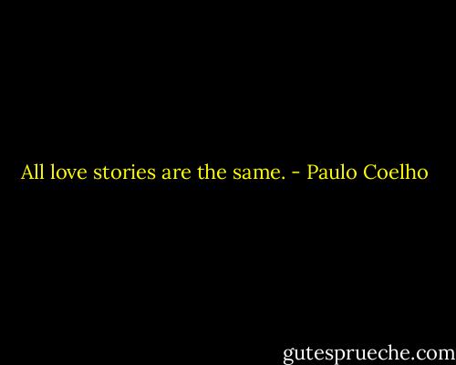 All love stories are the same. - Paulo Coelho