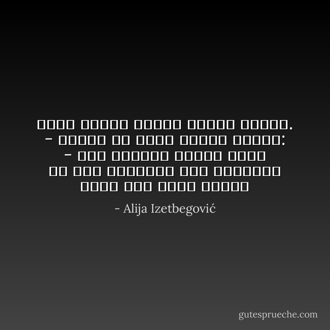 فعلى عكس حكمة الإسلام في كبح الرغبات فإن الحضارة - وهي محكومة بمنطق مضاد - عليها أن ترفع شعارا مضادا: أطلق رغبات جديدة دائما وأبدا. - Alija Izetbegović