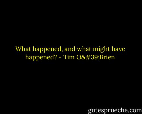 What happened, and what might have happened? - Tim O'Brien