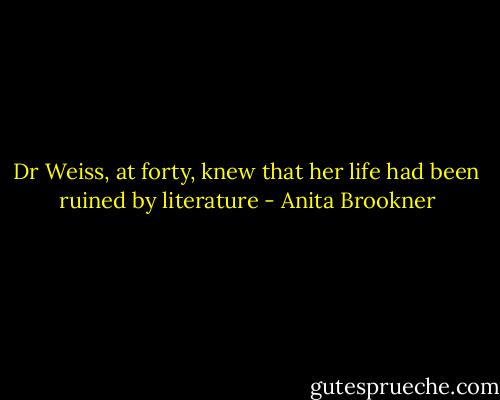Dr Weiss, at forty, knew that her life had been ruined by literature - Anita Brookner