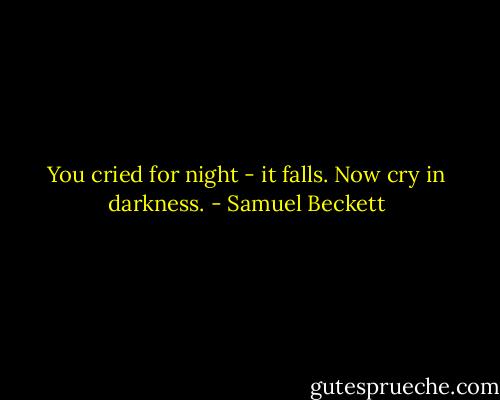You cried for night - it falls. Now cry in darkness. - Samuel Beckett
