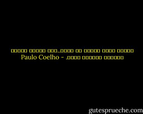 عندما تريد شيئاً ما حقاً..فإن الكون بأسره يطاوعك للحصول عليه. - Paulo Coelho