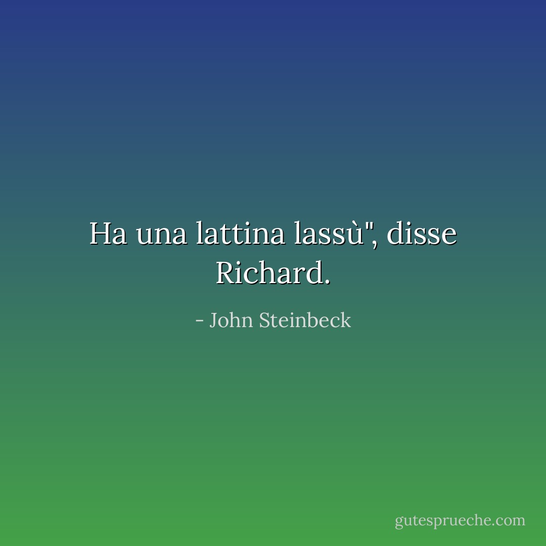 Ha una lattina lassù", disse Richard. - John Steinbeck