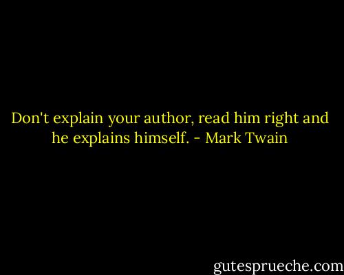Don't explain your author, read him right and he explains himself. - Mark Twain