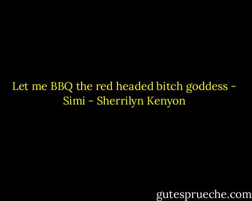Let me BBQ the red headed bitch goddess - Simi - Sherrilyn Kenyon