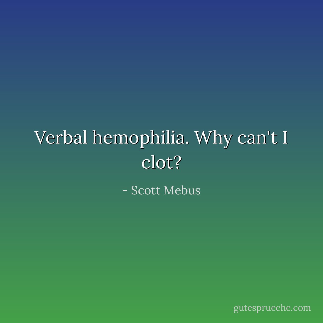 Verbal hemophilia. Why can't I clot? - Scott Mebus