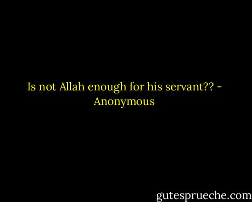 Is not Allah enough for his servant?? - Anonymous