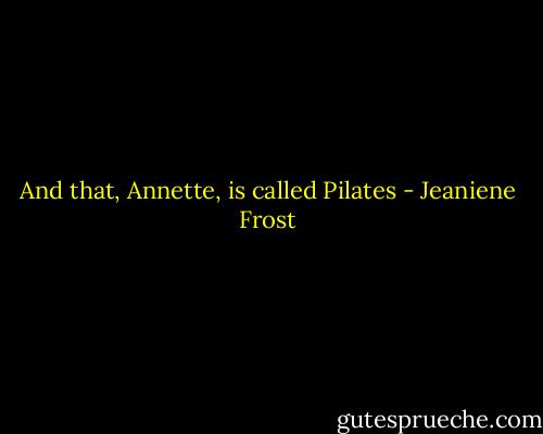 And that, Annette, is called Pilates - Jeaniene Frost