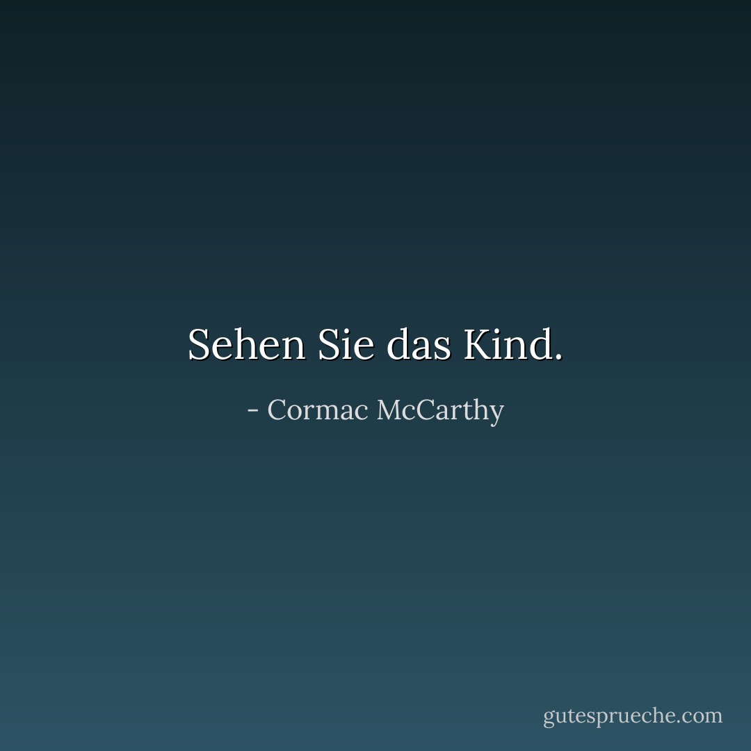 Sehen Sie das Kind. - Cormac McCarthy<
