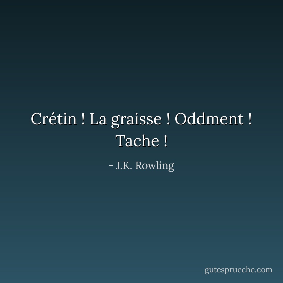 Crétin ! La graisse ! Oddment ! Tache ! - J.K. Rowling