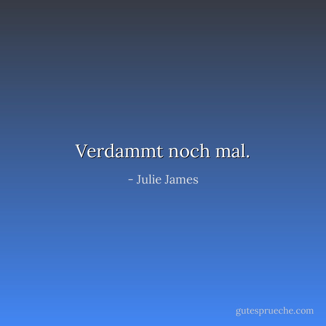 Verdammt noch mal. - Julie James<