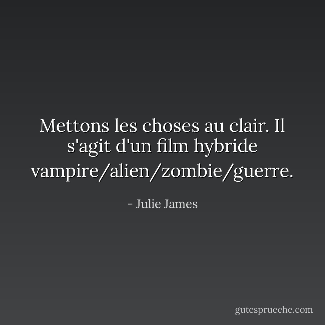 Mettons les choses au clair. Il s'agit d'un film <i>hybride</i> vampire/alien/zombie/guerre. - Julie James