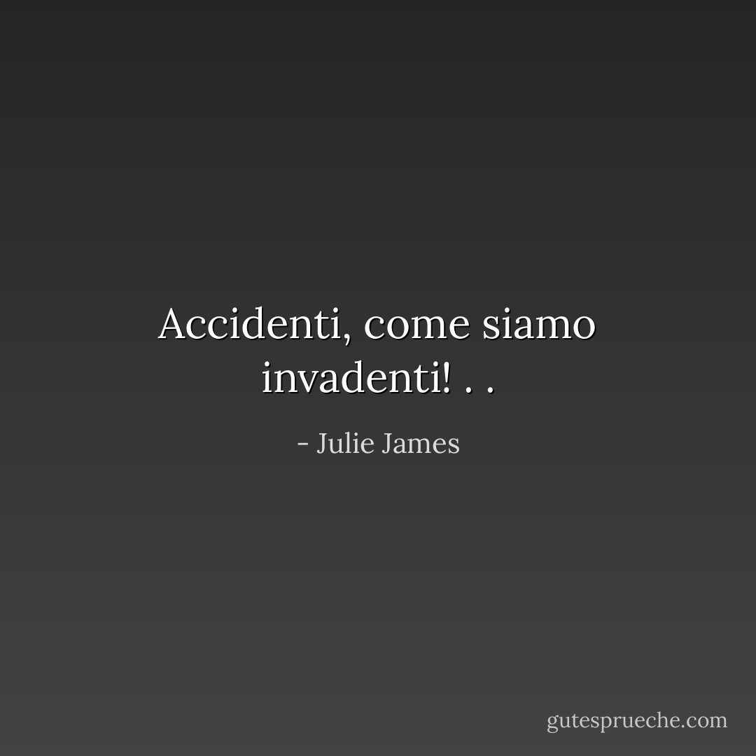 Accidenti, come siamo invadenti! . . - Julie James
