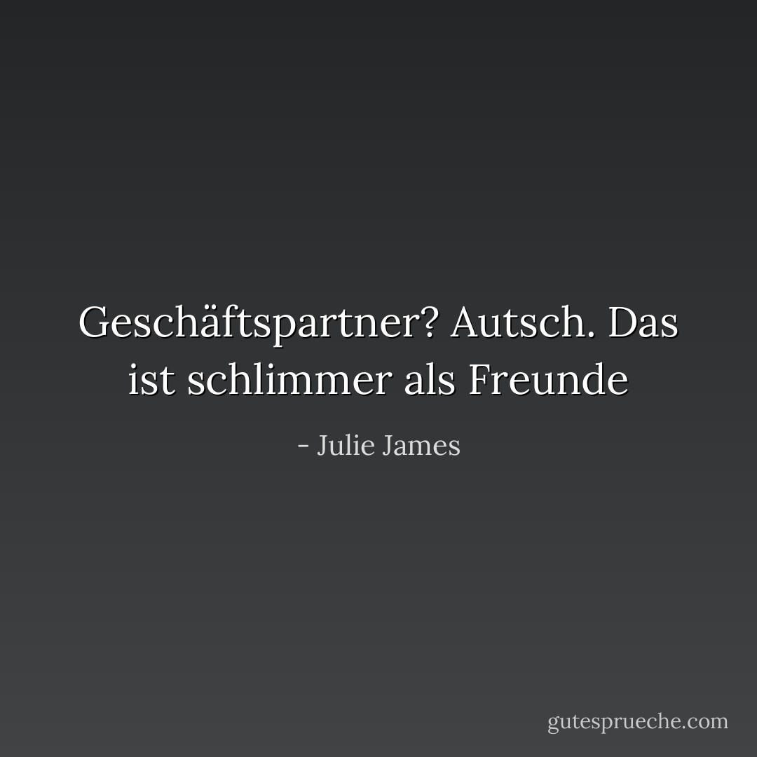 Geschäftspartner? Autsch. Das ist schlimmer als Freunde - Julie James<