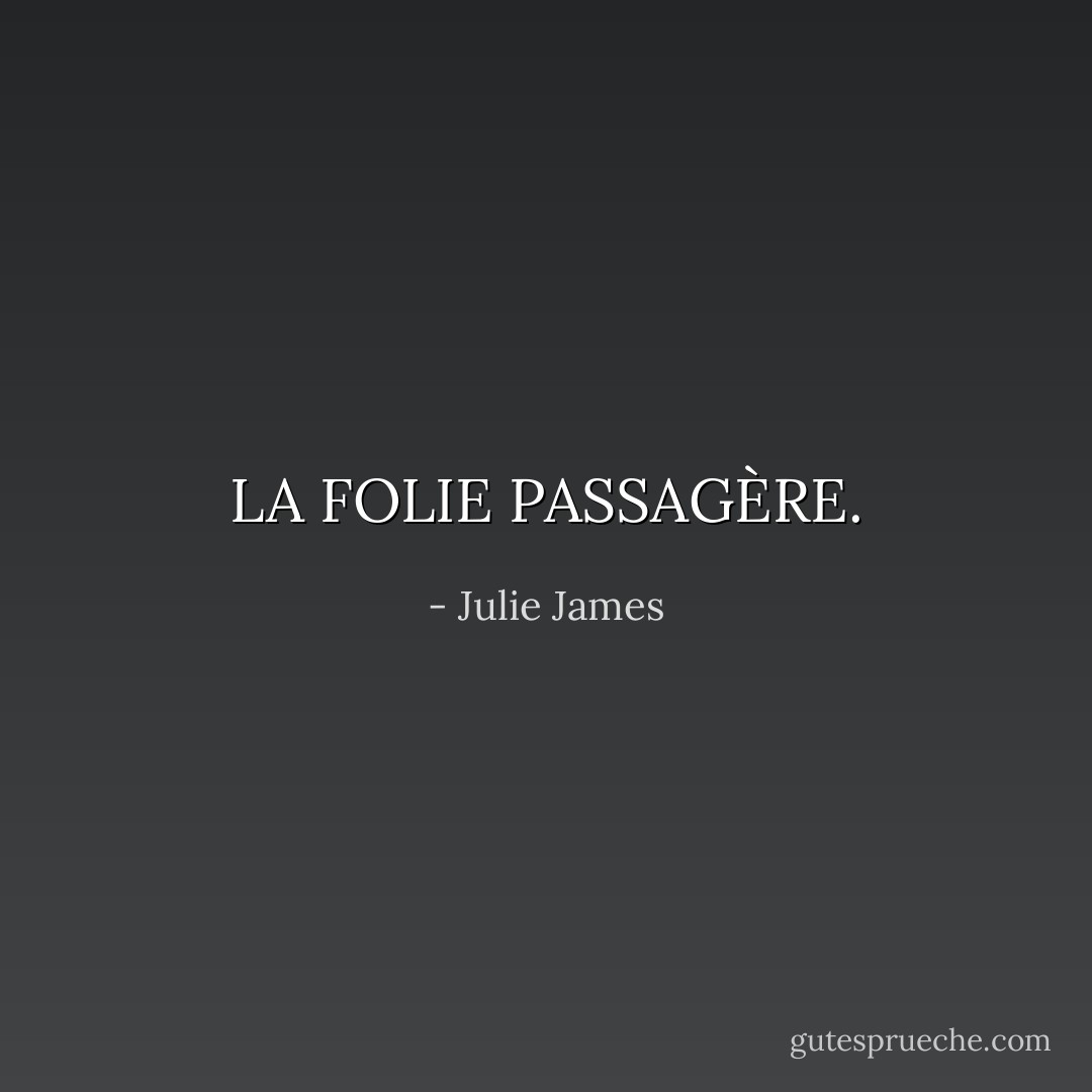 LA FOLIE PASSAGÈRE. - Julie James