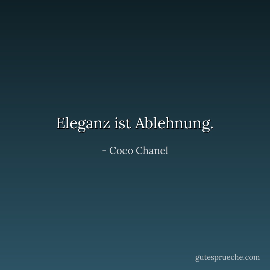 Eleganz ist Ablehnung. - Coco Chanel<