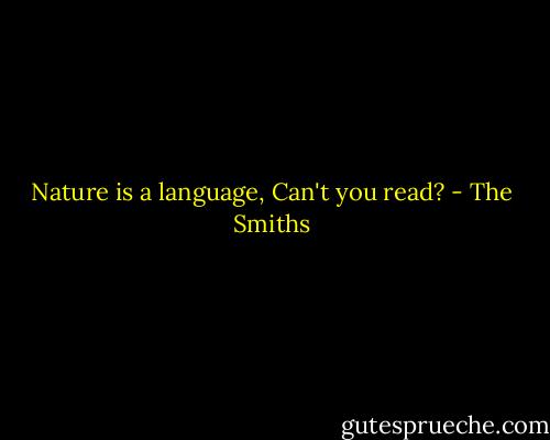 Nature is a language, Can't you read? - The Smiths