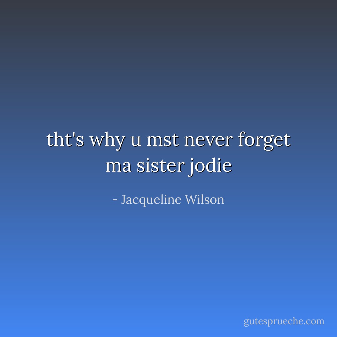 tht's why u mst never forget ma sister jodie - Jacqueline Wilson