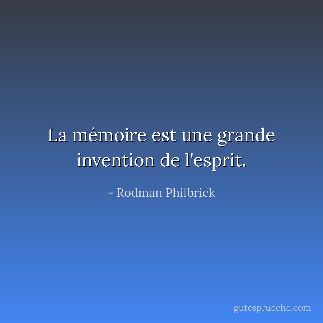 La mémoire est une grande invention de l'esprit. - Rodman Philbrick