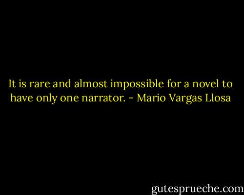 It is rare and almost impossible for a novel to have only one narrator. - Mario Vargas Llosa