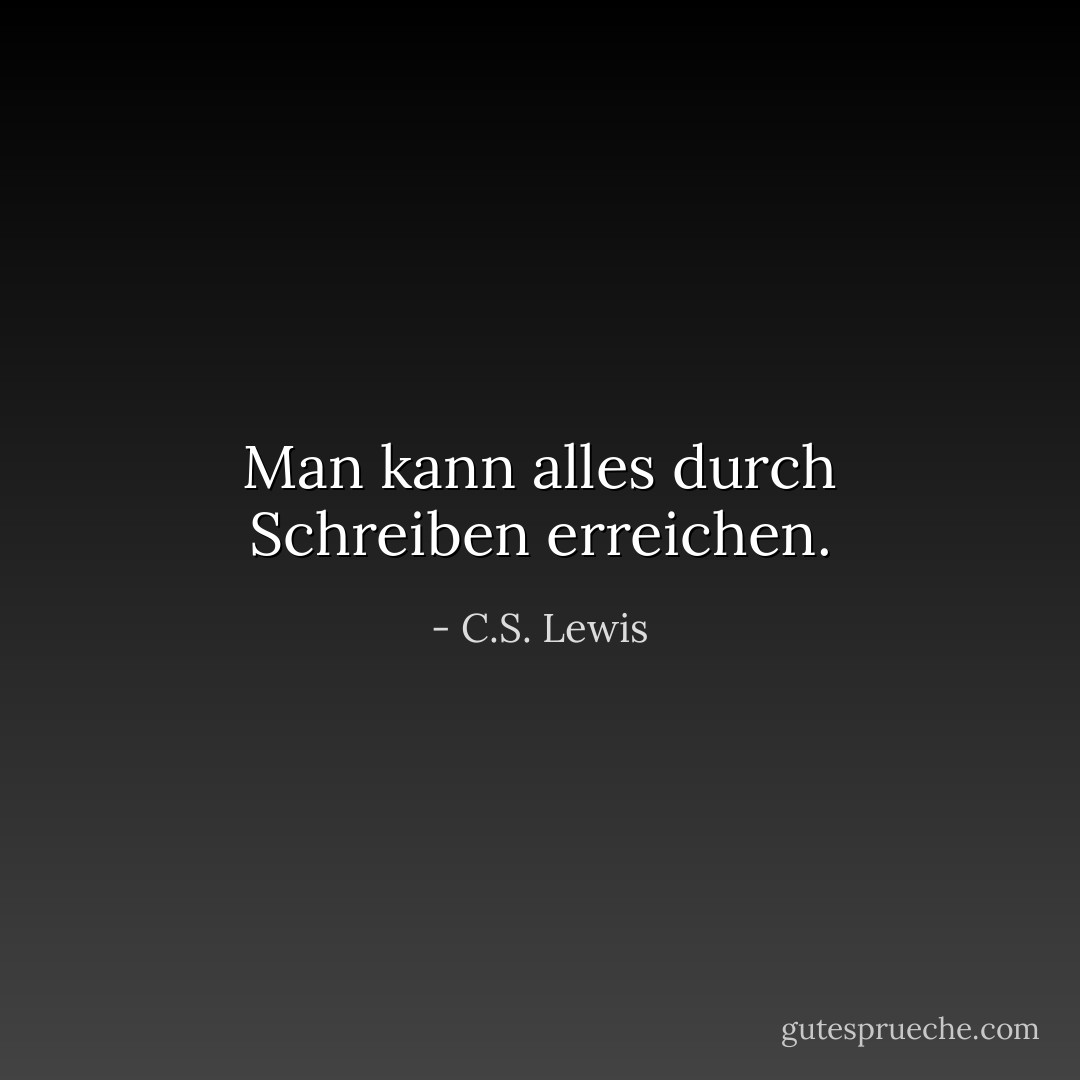 Man kann alles durch Schreiben erreichen. - C.S. Lewis<