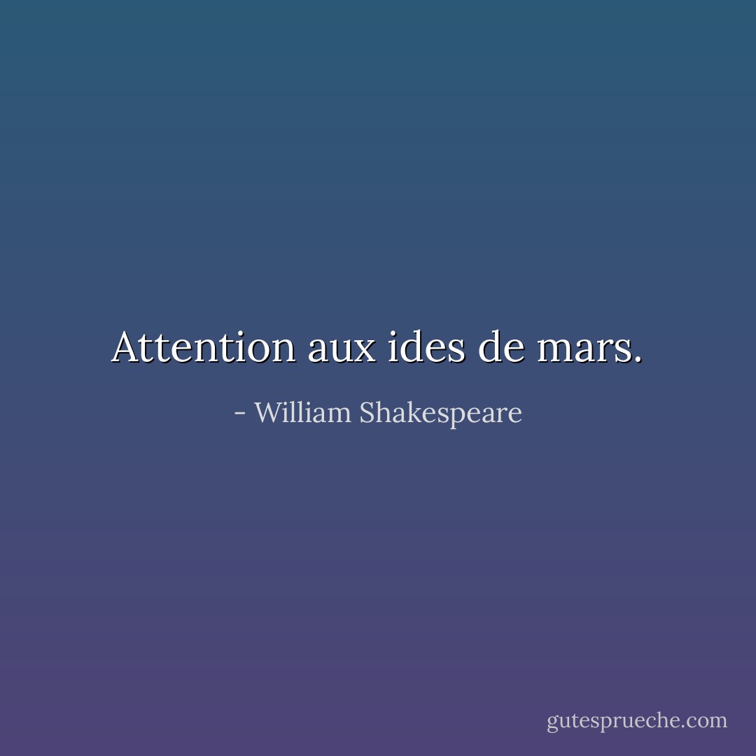 Attention aux ides de mars. - William Shakespeare