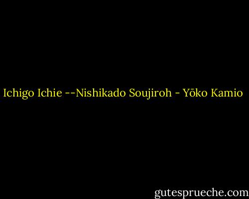 Ichigo Ichie<br />--Nishikado Soujiroh - Yōko Kamio