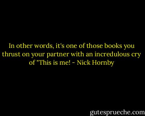 In other words, it's one of those books you thrust on your partner with an incredulous cry of "This is me! - Nick Hornby
