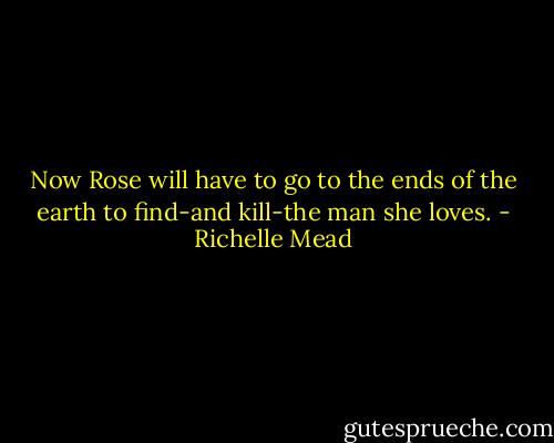 Now Rose will have to go to the ends of the earth to find-and kill-the man she loves. - Richelle Mead