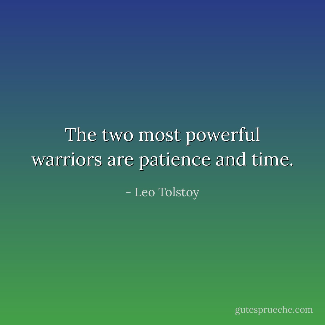 The two most powerful warriors are patience and time. - Leo Tolstoy