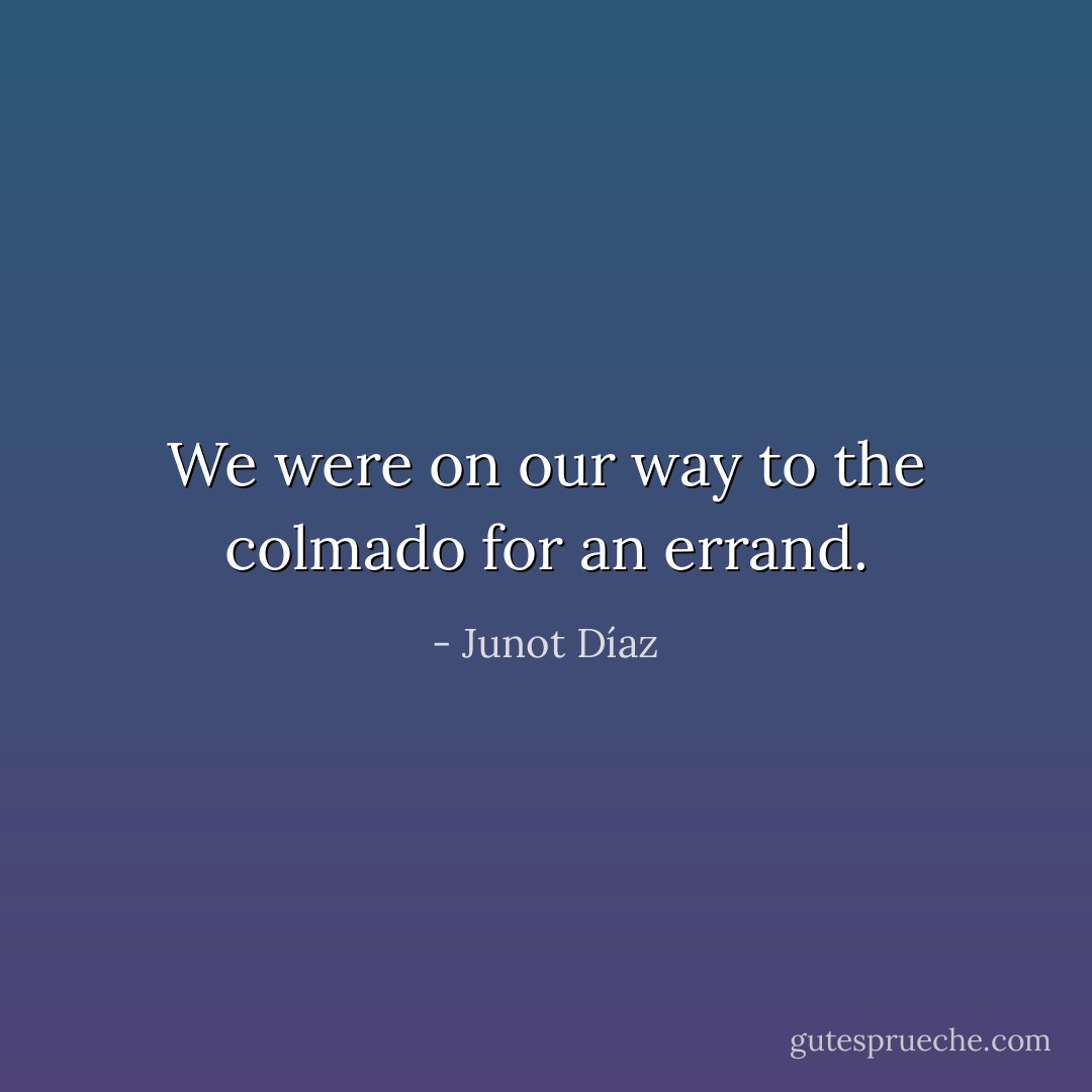 We were on our way to the colmado for an errand. - Junot Díaz