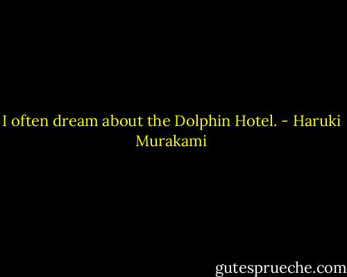 I often dream about the Dolphin Hotel. - Haruki Murakami