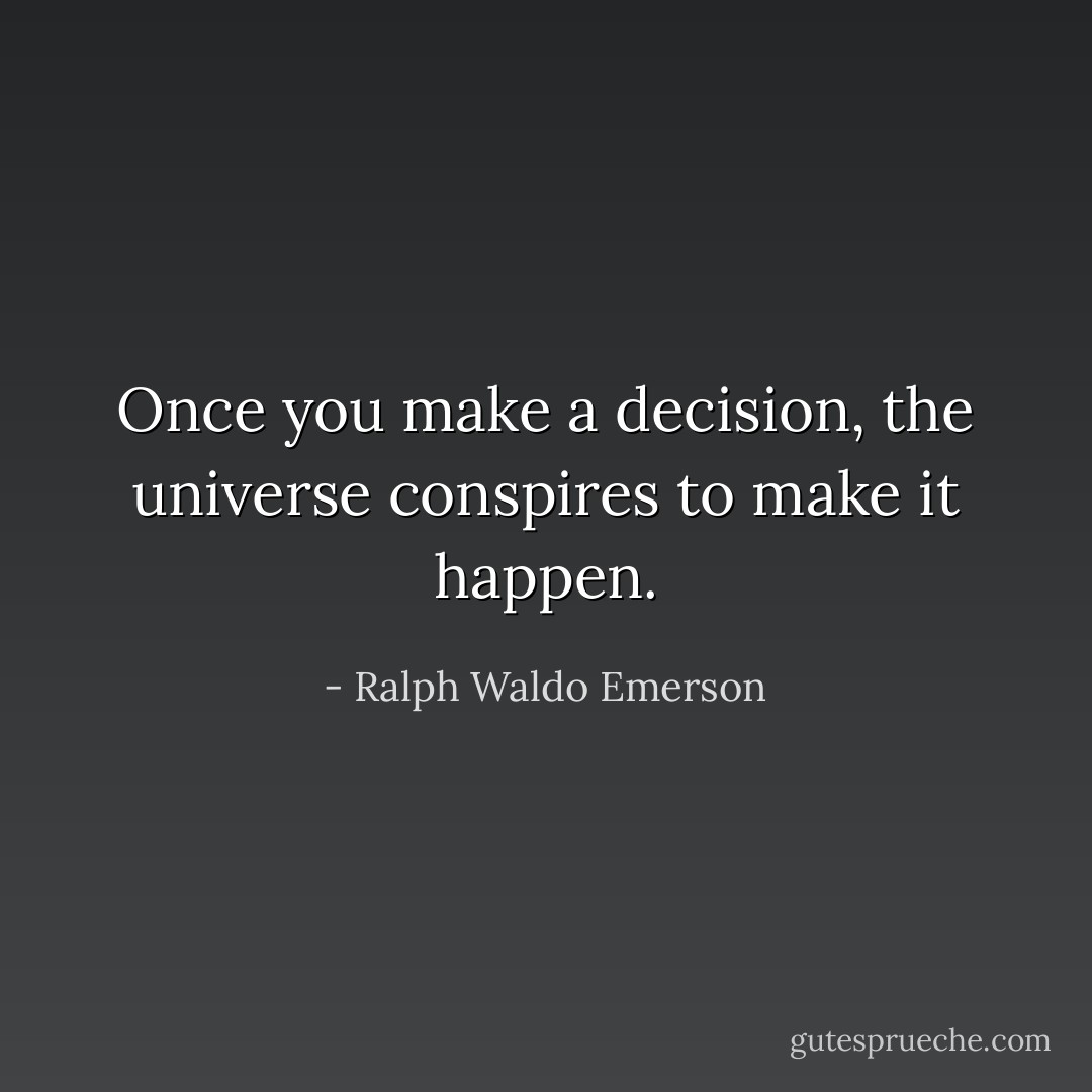 Once you make a decision, the universe conspires to make it happen. - Ralph Waldo Emerson