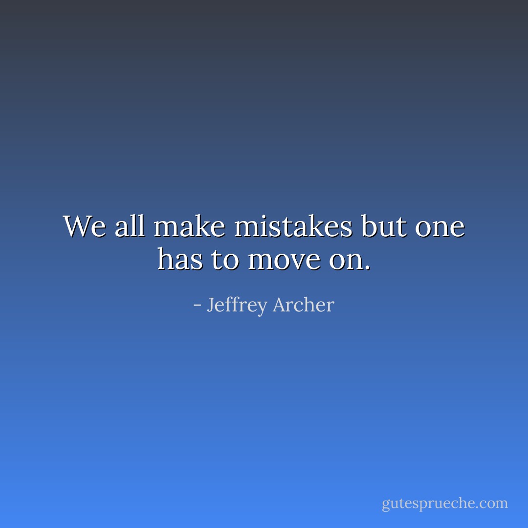We all make mistakes but one has to move on. - Jeffrey Archer