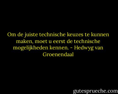 Om de juiste technische keuzes te kunnen maken, moet u eerst de technische mogelijkheden kennen. - Hedwyg van Groenendaal